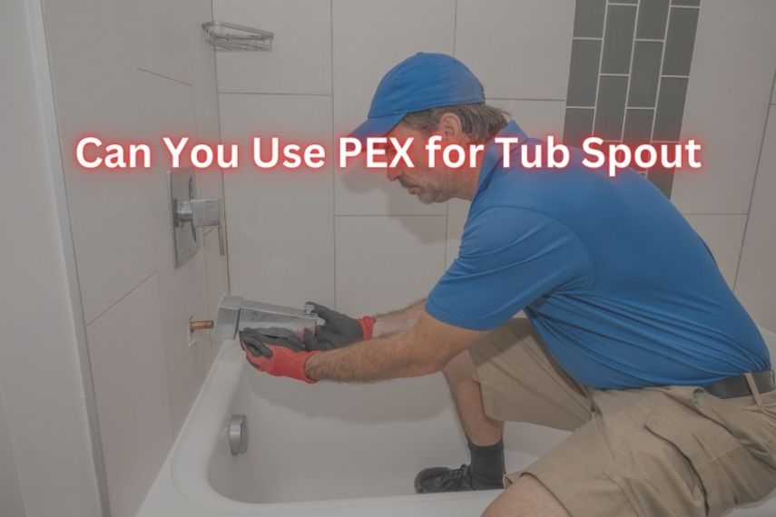 Can You Use PEX for Tub Spout Drop? | 3 Better Pipe to Use