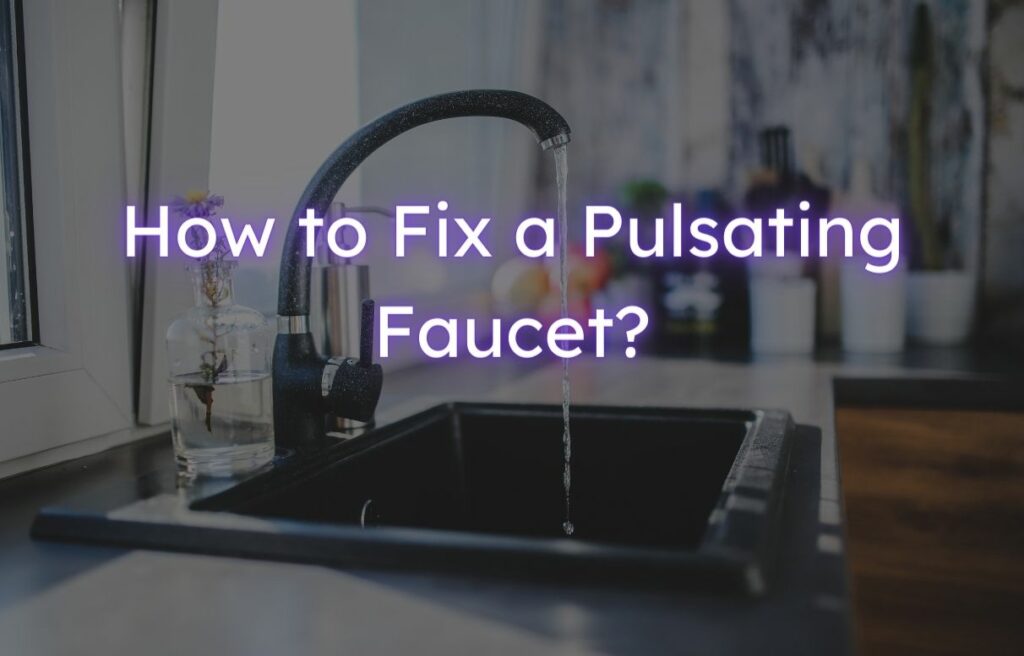 How to Fix a Pulsating Faucet