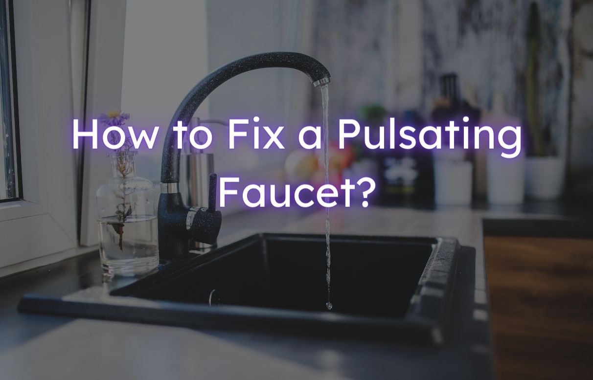 How to Fix a Pulsating Faucet Yourself? [Very Easy]