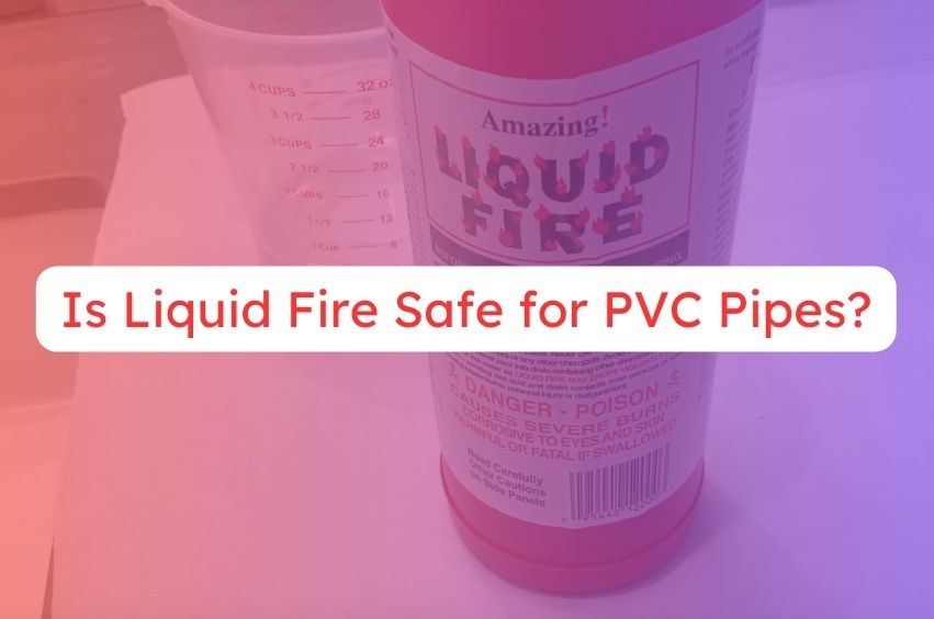 Is Liquid Fire Safe for PVC Pipes? Is It Really Worth the Risk?