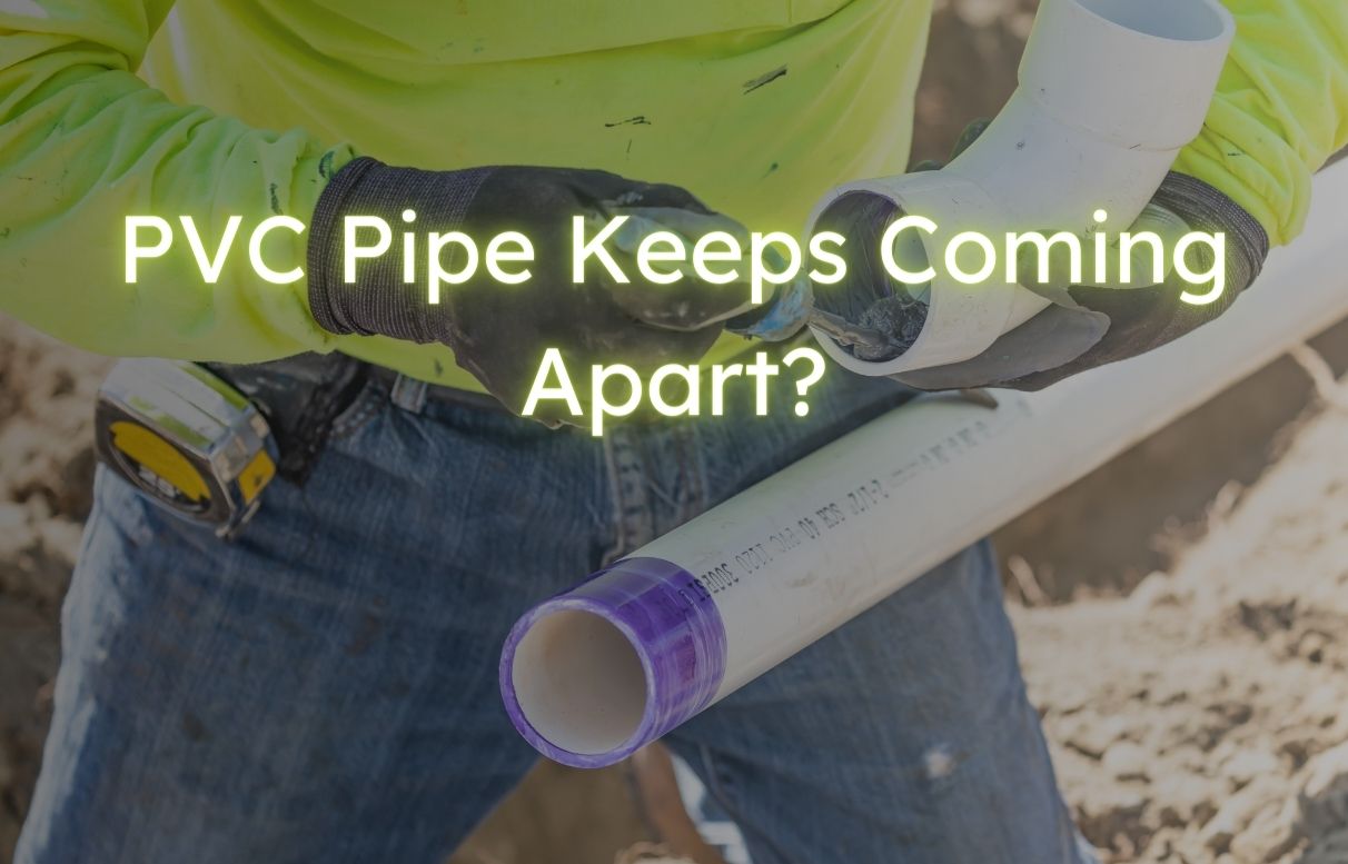 PVC Pipe Keeps Coming Apart? Here’s How to Fix It