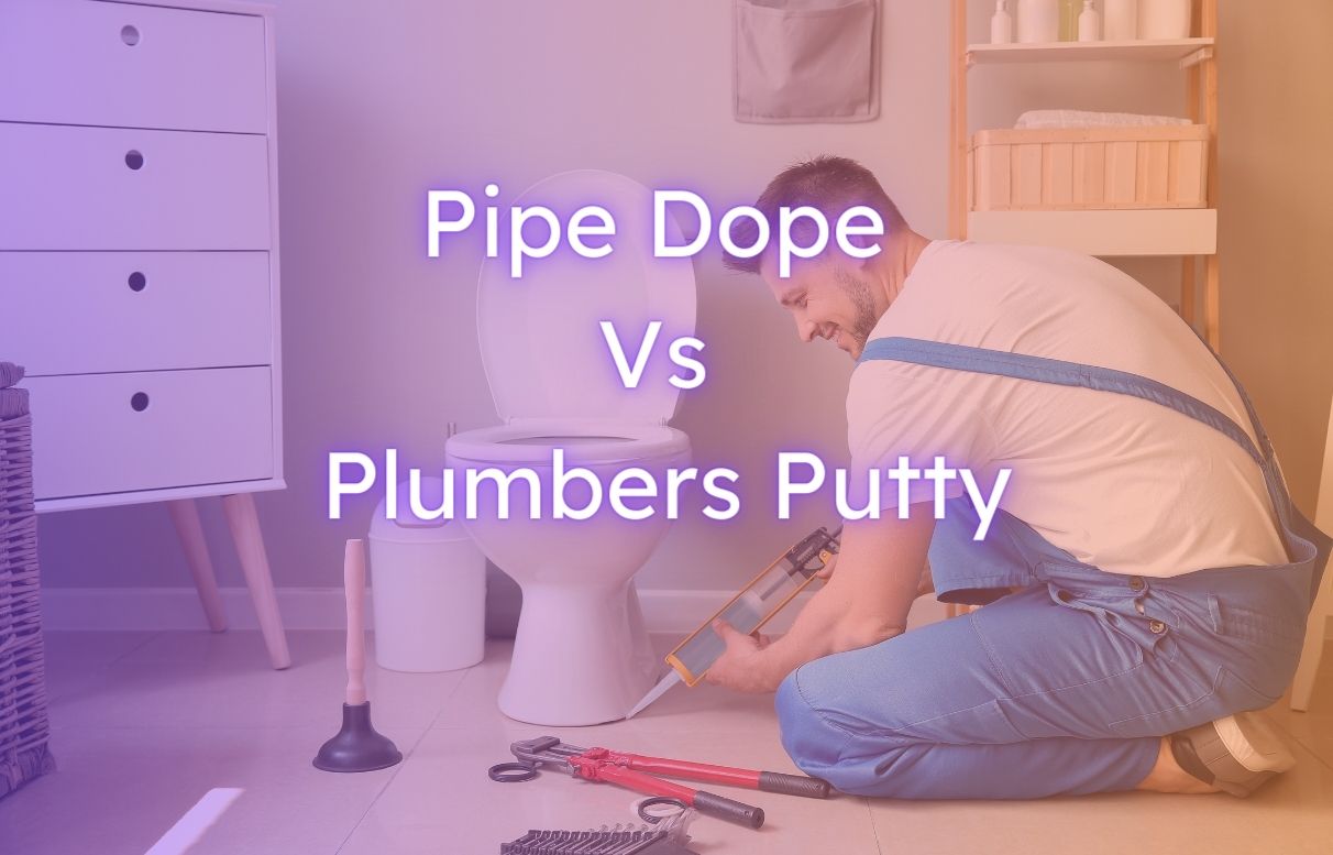 Pipe Dope Vs Plumbers Putty | Which One to Use?