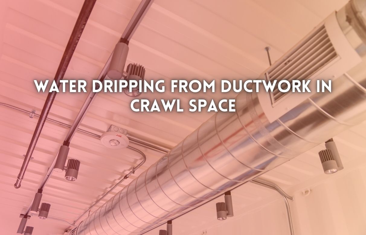 [Fixed] Water Dripping From Ductwork in Crawl Space