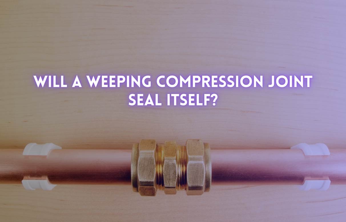 Will a Weeping Compression Joint Seal Itself?