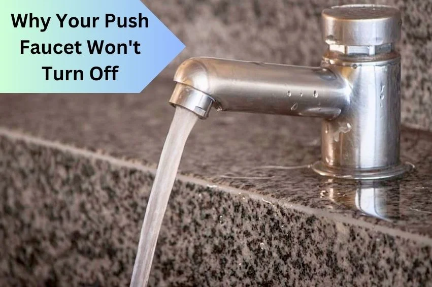 Why Your Push Faucet Won’t Turn Off: Step-by-Step Fix